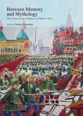 Between Memory and Mythology: The Construction of Memory of Modern Wars (Hardback)
