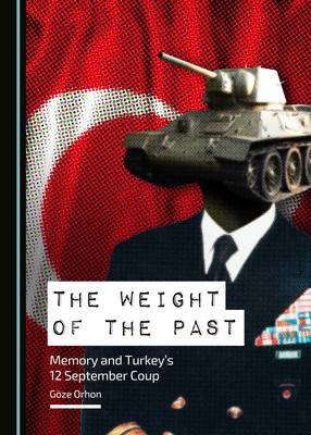The Weight of the Past: Memory and Turkey's 12 September Coup (Hardback)