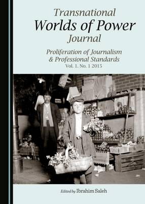 Transnational Worlds of Power Journal: Proliferation of Journalism & Professional Standards Vol. 1. No. 1 2015 (Paperback)