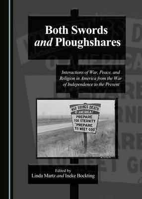 Both Swords and Ploughshares: Interactions of War, Peace, and Religion in America from the War of Independence to the Present (Hardback)