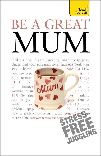 Be a Great Mum: A practical guide to confident motherhood with support and advice for all mums - Teach Yourself - General (Paperback)
