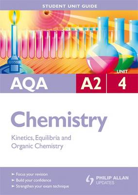 AQA A2 Chemistry Student Unit Guide: Unit 4 Kinetics, Equilibria and Organic Chemistry (Paperback)