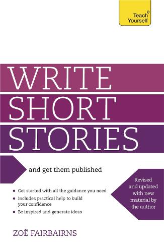 Write Short Stories and Get Them Published: Your practical guide to writing compelling short fiction (Paperback)