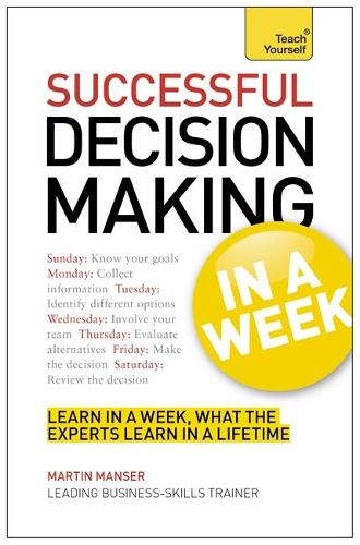 Decision Making In A Week: Be A Better Decision Maker And Problem Solver In Seven Simple Steps (Paperback)