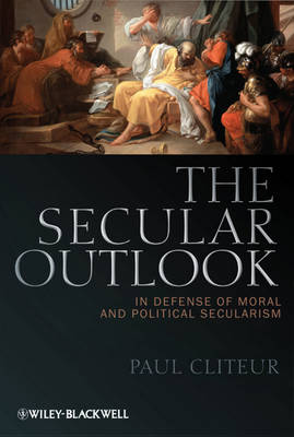 The Secular Outlook: In Defense of Moral and Political Secularism - Blackwell Public Philosophy Series (Hardback)