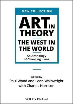 Art in Theory: The West in the World - An Anthology of Changing Ideas (Paperback)