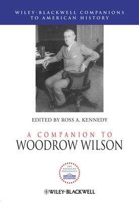 A Companion to Woodrow Wilson - Wiley Blackwell Companions to American History (Hardback)
