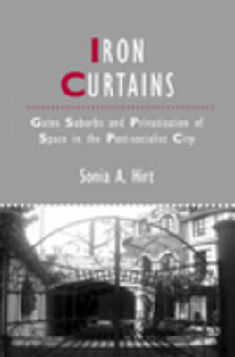 Iron Curtains: Gates, Suburbs and Privatization of Space in the Post-socialist City - Studies in Urban and Social Change (Hardback)
