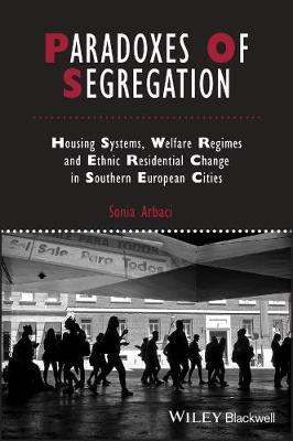 Paradoxes of Segregation: Housing Systems, Welfare Regimes and Ethnic Residential Change in Southern European Cities - Studies in Urban and Social Change (Paperback)