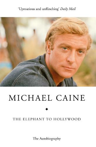 The Elephant to Hollywood: Michael Caine's most up-to-date, definitive, bestselling autobiography (Paperback)