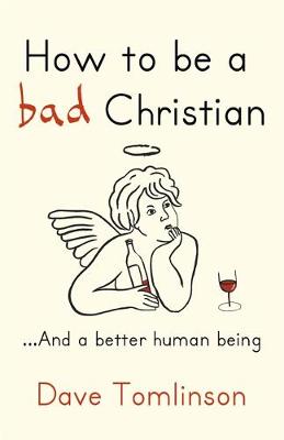 How to be a Bad Christian: .. and a Better Human Being (Hardback)