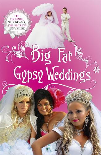 Big Fat Gypsy Weddings: The Dresses, the Drama, the Secrets Unveiled (Paperback)