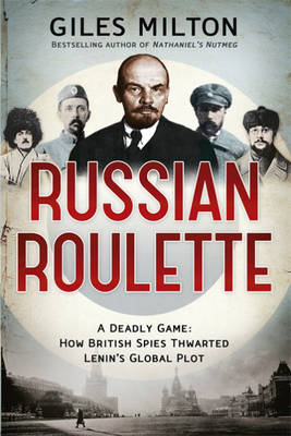 Russian Roulette: A Deadly Game: How British Spies Thwarted Lenin's Global Plot (Hardback)