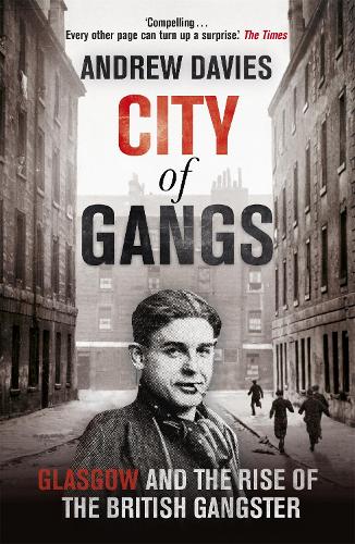 City of Gangs: Glasgow and the Rise of the British Gangster (Paperback)