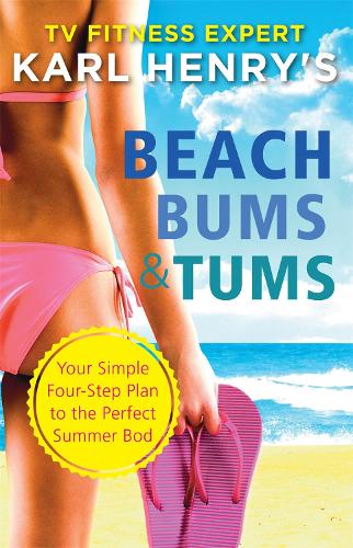 Beach Bums and Tums: Your Four-Step Plan to the Perfect Summer Bod (Paperback)