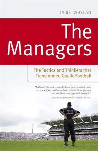 The Managers: The Tactics and Thinkers that Transformed Gaelic Football (Paperback)