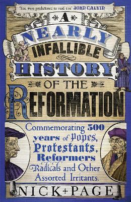 A Nearly Infallible History of the Reformation: Commemorating 500 years of Popes, Protestants, Reformers, Radicals and Other Assorted Irritants (Paperback)