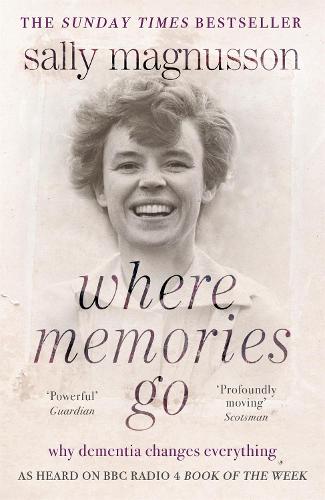 Where Memories Go: Why dementia changes everything - as heard on BBC R4 Book of the Week (Paperback)