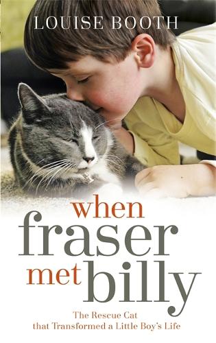 When Fraser Met Billy: How The Love Of A Cat Transformed My Little Boy's Life (Hardback)