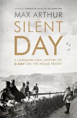 The Silent Day: A Landmark Oral History of D-Day on the Home Front (Hardback)