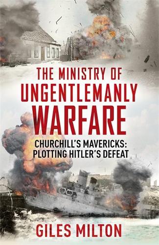 The Ministry of Ungentlemanly Warfare by Giles Milton | Waterstones