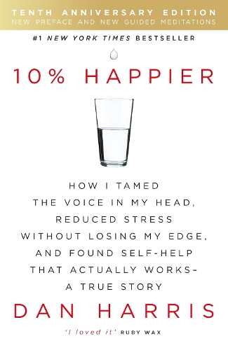 10% Happier: How I Tamed the Voice in My Head, Reduced Stress Without Losing My Edge, and Found Self-Help That Actually Works - A True Story (Paperback)