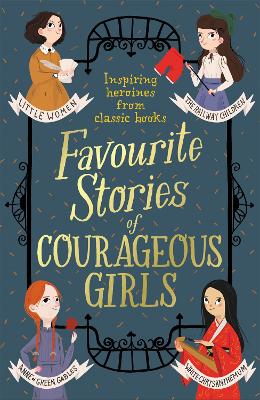 Favourite Stories of Courageous Girls: inspiring heroines from classic children's books (Paperback)