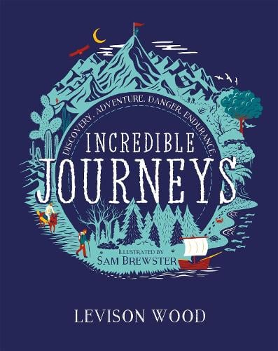Incredible Journeys: Discovery, Adventure, Danger, Endurance by