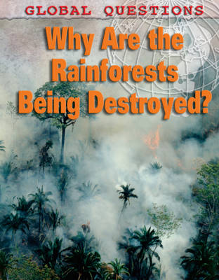 Why Are the Rainforests Being Destroyed? - Global Questions 11 (Hardback)