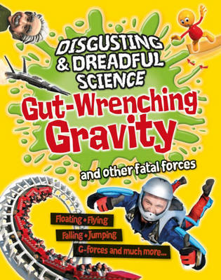 Gut-wrenching Gravity and Other Fatal Forces - Disgusting and Dreadful Science (Hardback)