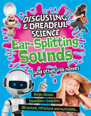 Ear-Splitting Sounds and Other Vile Noises - Disgusting and Dreadful Science (Hardback)