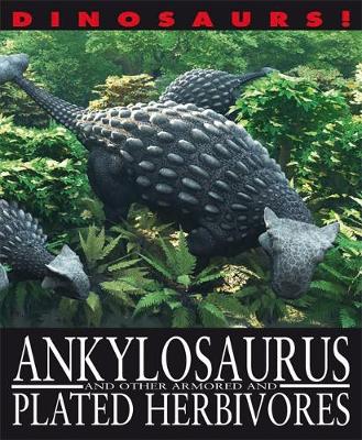 Dinosaurs!: Ankylosaurus and other Armoured and Plated Herbivores - Dinosaurs! (Hardback)