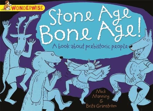 Wonderwise: Stone Age Bone Age!: a book about prehistoric people - Wonderwise (Paperback)