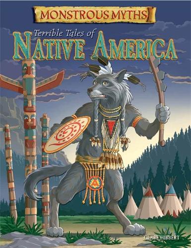 Monstrous Myths: Terrible Tales of Native America - Monstrous Myths (Hardback)
