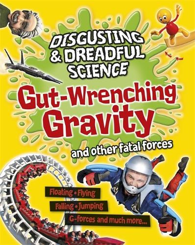 Disgusting and Dreadful Science: Gut-wrenching Gravity and Other Fatal Forces - Disgusting and Dreadful Science (Paperback)