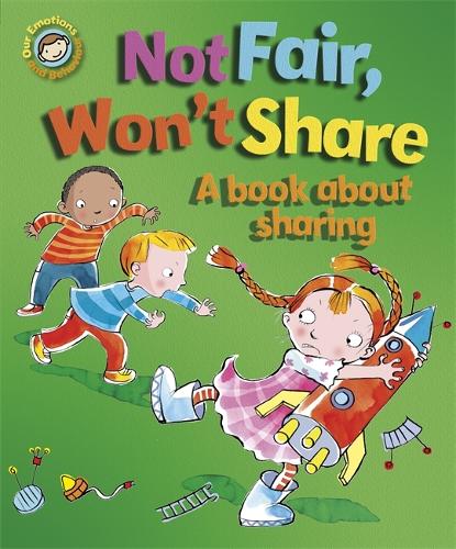 Our Emotions and Behaviour: Not Fair, Won't Share - A book about sharing - Our Emotions and Behaviour (Paperback)