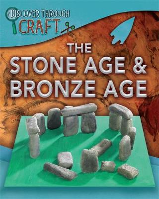 Discover Through Craft: The Stone Age and Bronze Age - Discover Through Craft (Hardback)