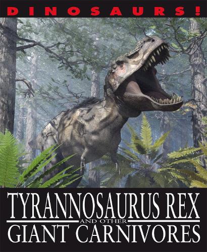 Dinosaurs!: Tyrannosaurus Rex and other Giant Carnivores - Dinosaurs! (Paperback)