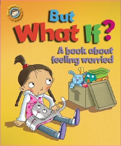 Our Emotions and Behaviour: But What If? A book about feeling worried - Our Emotions and Behaviour (Paperback)