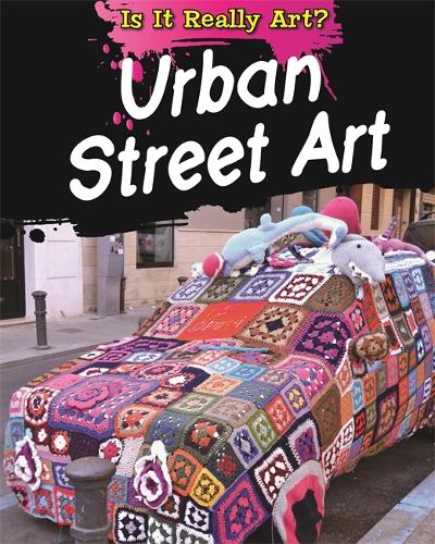 Is It Really Art?: Urban Street Art - Is It Really Art? (Hardback)