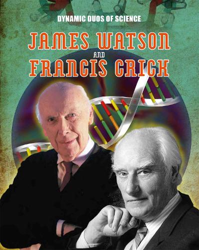 Dynamic Duos of Science: James Watson and Francis Crick - Dynamic Duos of Science (Hardback)