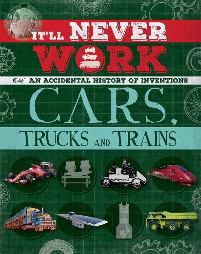 It'll Never Work: Cars, Trucks and Trains: An Accidental History of Inventions - It'll Never Work (Paperback)