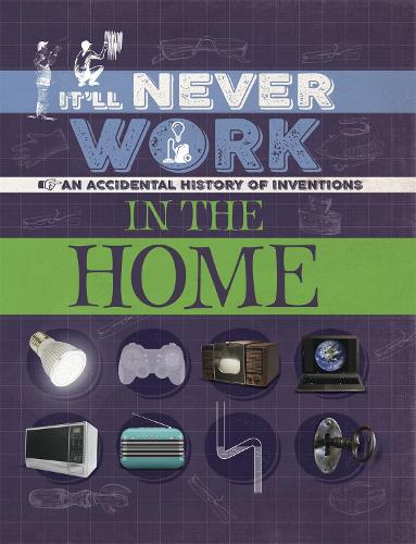 It'll Never Work: In the Home: An Accidental History of Inventions - It'll Never Work (Paperback)