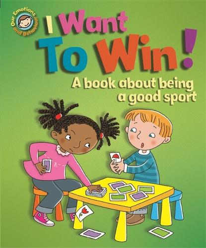 Our Emotions and Behaviour: I Want to Win! A book about being a good sport - Our Emotions and Behaviour (Hardback)