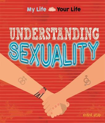My Life, Your Life: Understanding Sexuality: What it means to be lesbian, gay or bisexual - My Life, Your Life (Hardback)
