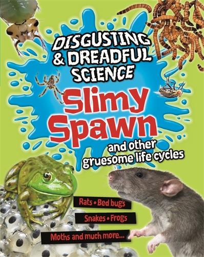 Disgusting and Dreadful Science: Slimy Spawn and Other Gruesome Life Cycles - Disgusting and Dreadful Science (Paperback)