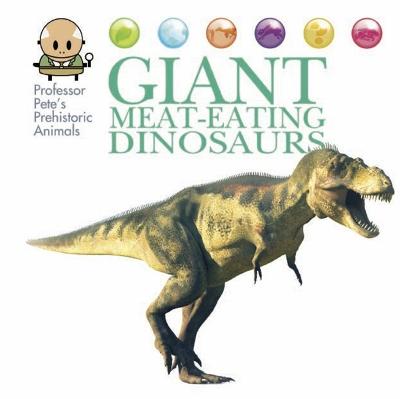 Professor Pete's Prehistoric Animals: Giant Meat-Eating Dinosaurs - Professor Pete's Prehistoric Animals (Hardback)