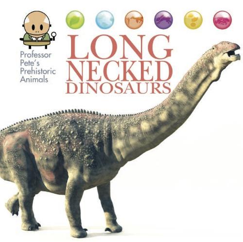 Professor Pete's Prehistoric Animals: Long-Necked Dinosaurs - Professor Pete's Prehistoric Animals (Hardback)