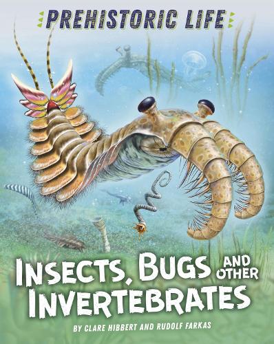 Prehistoric Life: Insects, Bugs and Other Invertebrates - Prehistoric Life (Paperback)