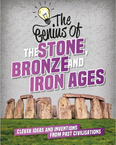 The Genius of: The Stone, Bronze and Iron Ages: Clever Ideas and Inventions from Past Civilisations - The Genius of (Paperback)